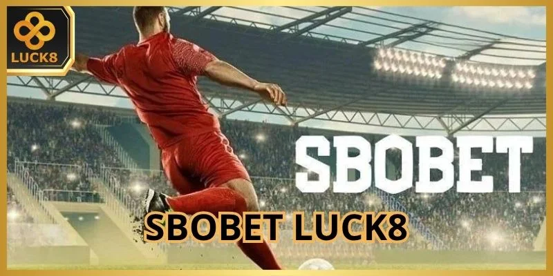 Sbobet Luck8 - Trải Nghiệm Mượt Mà, Nhiều Môn Thể Thao