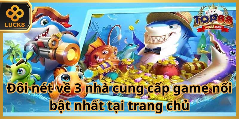 Đôi nét về 3 nhà cung cấp game nổi bật nhất tại trang chủ