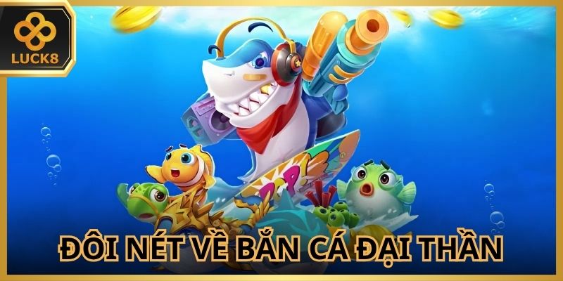 Đôi nét về cực phẩm bắn cá đại thần càn quét mọi bảng xếp hạng